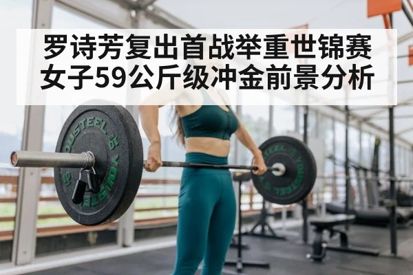 罗诗芳复出首战举重世锦赛女子59公斤级冲金前景分析 - kaiyun