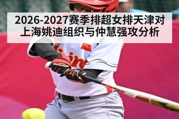 2026-2027赛季排超女排天津对上海姚迪组织与仲慧强攻分析（kaiyun）